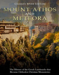 Mount Athos and Meteora: The History of the Greek Landmarks that Became Orthodox Christian Monasteries - Charles River Editors (2018)