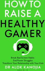 How to Raise a Healthy Gamer - Dr Alok Kanojia (ISBN: 9781035025909)