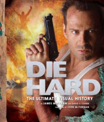 Die Hard: The Ultimate Visual History - James Mottram, David S. Cohen, John McTiernan (2018)