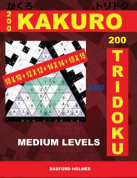 200 Kakuro 10x10 + 12x12 + 14x14 + 15x15 and 200 Tridoku Medium Levels. : Middle Sudoku Puzzles. Holmes Presents an Excellent Airbook Logic Puzzle. (ISBN: 9781797990415)