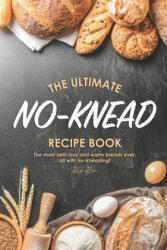 The Ultimate No-Knead Recipe Book: The Most Delicious and Warm Breads Ever, All with No-Kneading! - Allie Allen (ISBN: 9781674595788)