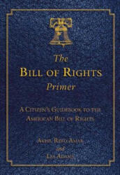 The Bill of Rights Primer - Akhil Reed Amar, Les Adams (ISBN: 9781632206183)
