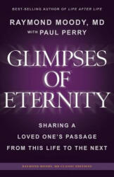 Glimpses of Eternity: Sharing a Loved One's Passage From This Life to the Next - Raymond a Moody MD, Paul Perry (ISBN: 9780692655573)