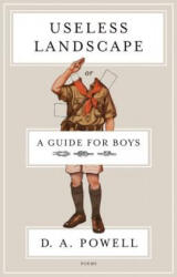 Useless Landscape, or a Guide for Boys - D. A. Powell (ISBN: 9781555976958)