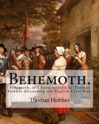 Behemoth. By: Thomas Hobbes, Edited By: Ferdinand Tonnies. : Behemoth, is a book written by Thomas Hobbes discussing the English Civi - Thomas Hobbes, Ferdinand Tonnies (ISBN: 9781541171442)