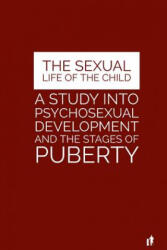 The Sexual Life of the Child: A Study Into Psychosexual Development and the Stages of Puberty - Dr Albert Moll, MR Mark Guy Valerius Tyson (ISBN: 9781533374042)