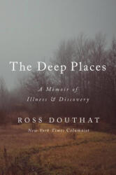 The Deep Places: A Memoir of Illness and Discovery - Douthat, Ross (ISBN: 9780593237366)
