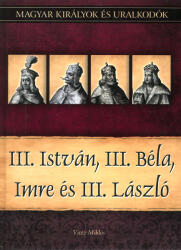 Magyar királyok és uralkodók: III. István, III. Béla, Imre és III. László (2011)