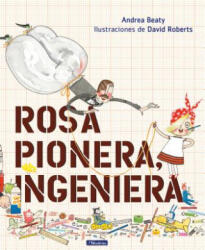 Rosa Pionera, ingeniera / Rosie Revere, Engineer - Andrea Beaty (ISBN: 9781644730362)