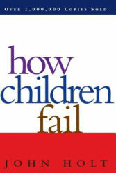 How Children Fail - John Holt (ISBN: 9780201484021)