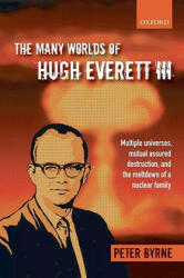Many Worlds of Hugh Everett III - Peter Byrne (2010)