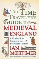 The Time Traveler's Guide to Medieval England - Ian Mortimer (2011)