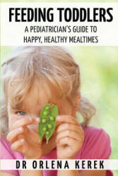 Feeding Toddlers. : A Pediatrician's Guide to Happy and Healthy Meal Times. - Dr Orlena Kerek (ISBN: 9781539379492)