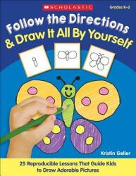 Follow the Directions & Draw It All by Yourself! : 25 Reproducible Lessons That Guide Kids to Draw Adorable Pictures (ISBN: 9780439140072)