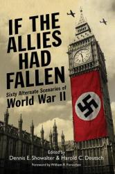 If the Allies Had Fallen: Sixty Alternate Scenarios of World War II - Harold Deutsch, Dennis Showalter, William R. Forstchen (2012)