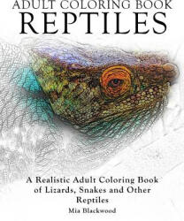 Adult Coloring Books Reptiles: A Realistic Adult Coloring Book of Lizards, Snakes and Other Reptiles - Mia Blackwood (ISBN: 9781519402080)