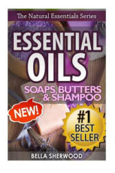 Essential Oils: Practical Aromatherapy Recipes for Natural Soaps, Shampoo and Body Butter - Bella Sherwood (ISBN: 9781517703028)