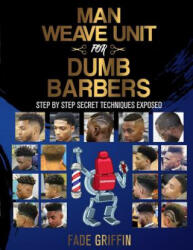 Man Weave Unit For Dumb Barbers: Step-By-Step Secret Techniques Exposed - Kendrick D Henderson, Fade Griffin (ISBN: 9781729590102)