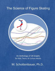 The Science of Figure Skating: An Anthology of 28 Graphs for Kids, Teens, & Curious Adults - M Schottenbauer (ISBN: 9781499767681)