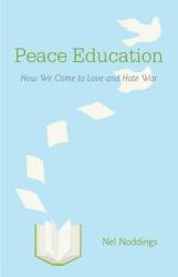 Peace Education: How We Come to Love and Hate War - Nel Noddings (2011)