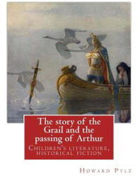 The story of the Grail and the passing of Arthur, By Howard Pyle (ISBN: 9781536933178)