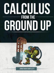 Calculus from the Ground Up - JONATHAN L BARTLETT (ISBN: 9781944918026)