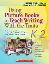 Using Picture Books to Teach Writing with the Traits: K-2: An Annotated Bibliography of More Than 150 Mentor Texts with Teacher-Tested Lessons (ISBN: 9780545025119)