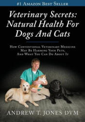 Veterinary Secrets: Natural Health for Dogs and Cats - Andrew T Jones DVM (ISBN: 9781494928148)