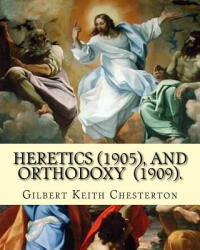Heretics. By: Gilbert Keith Chesterton, and Orthodoxy. By: Gilbert Keith Chesterton: Christian apologetics - Gilbert Keith Chesterton (ISBN: 9781542494854)