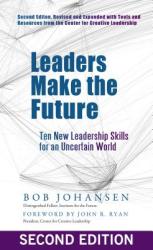 Leaders Make the Future: Ten New Leadership Skills for an Uncertain World - Bob Johansen (2012)