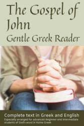 Gospel of John, Gentle Greek Reader: Complete text in Greek and English, reading practice for students of God's word in Koine Greek - Greg Kane (ISBN: 9781722916541)