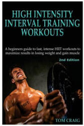 Hitt: High Intensity Interval Training Workout: A Beginners Guide to Fast, Intense Hiit Workouts to Maximize Results in Losi - Tom Craig (ISBN: 9781512344448)