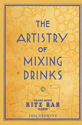 The Artistry Of Mixing Drinks: by Frank Meier, RITZ Bar, Paris; 1934 Reprint - Ross Brown (ISBN: 9781440438462)