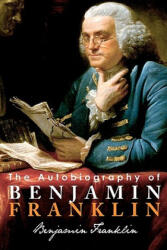 The Autobiography of Benjamin Franklin - Benjamin Franklin (ISBN: 9781936594375)