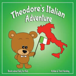 Books about Italy for Kids: Theodore's Italian Adventure - Trent Harding (ISBN: 9781979750707)