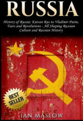 Russia: History of Russia: Kievan Rus to Vladimir Putin, Tsars and Revolutions - All Shaping Russian Culture and Russian Histo - Ian Maslow (ISBN: 9781548113148)