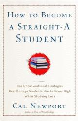 How to Become a Straight-A Student - Cal Newport (ISBN: 9780767922715)