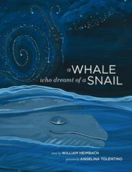 A Whale Who Dreamt of a Snail: A bedtime picture book about our dreams, and how we are connected to the other inhabitants of our world. - William Heimbach, Angelina Tolentino (ISBN: 9781492718987)