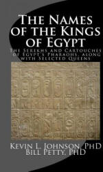 The Names of the Kings of Egypt: The Serekhs and Cartouches of Egypt's Pharaohs, along with Selected Queens - Kevin L Johnson Phd, Bill Petty Phd (ISBN: 9781477476802)