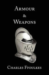 Armour and Weapons - Charles John Ffoulkes (2010)