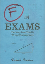F in Exams: The Very Best Totally Wrong Test Answers - Richard Benson (2011)