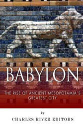 Babylon: The Rise and Fall of Ancient Mesopotamia's Greatest City - Charles River Editors (ISBN: 9781499639537)