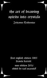 The Art of Drawing Spirits Into Crystals: The Doctrine of Spirits - Johannes Trithemius, Tarl Warwick, Francis Barrett (ISBN: 9781535073806)