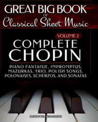 Complete Chopin Vol 2: Piano Fantaisie, Impromptus, Mazurkas, Trio, Polish Songs, Polonaises, Scherzos and Sonatas - Ironpower Publishing (ISBN: 9781729502341)