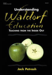 Understanding Waldorf Education: Teaching from the Inside Out - Jack Petrash, John Taylor Gatto (ISBN: 9780876592465)