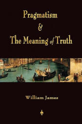 Pragmatism and The Meaning of Truth (Works of William James) - William James (2011)