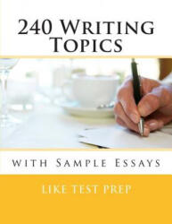 240 Writing Topics: with Sample Essays - Like Test Prep (ISBN: 9781484920565)