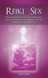 Reiki & Sex - Heal and Embrace Your Sacred Sexuality - Nathaniel (ISBN: 9781479322367)