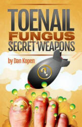 Toenail Fungus Secret Weapons: Uncover over 14 toenail fungus treatments that you can combine to clear your toe nails in under 45 days! - Dan Kopen (ISBN: 9781494427382)