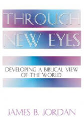 Through New Eyes: Developing a Biblical View of the World - James B. Jordan (ISBN: 9781579102593)